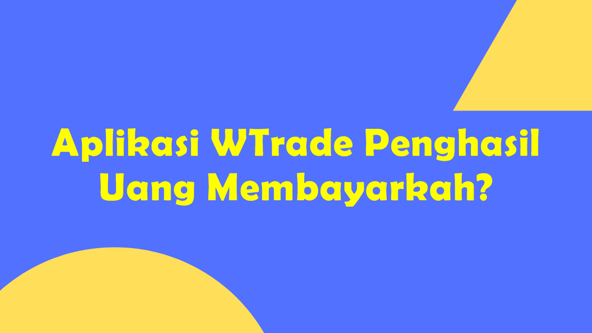 Aplikasi WTrade Penghasil Uang Membayarkah?