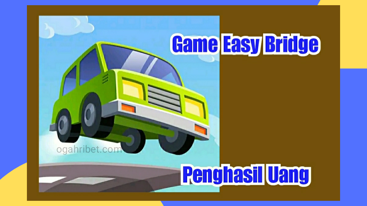 Easy Bridge Game Penghasil Uang Terbukti Membayarkah?