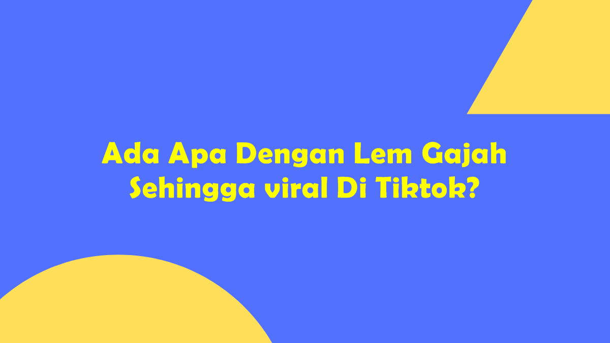 Ada Apa Dengan Lem Gajah Sehingga viral Di Tiktok?