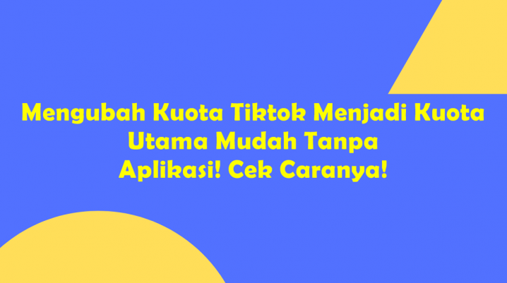Mengubah Kuota Tiktok Menjadi Kuota Utama Mudah Tanpa Aplikasi! Cek Caranya!