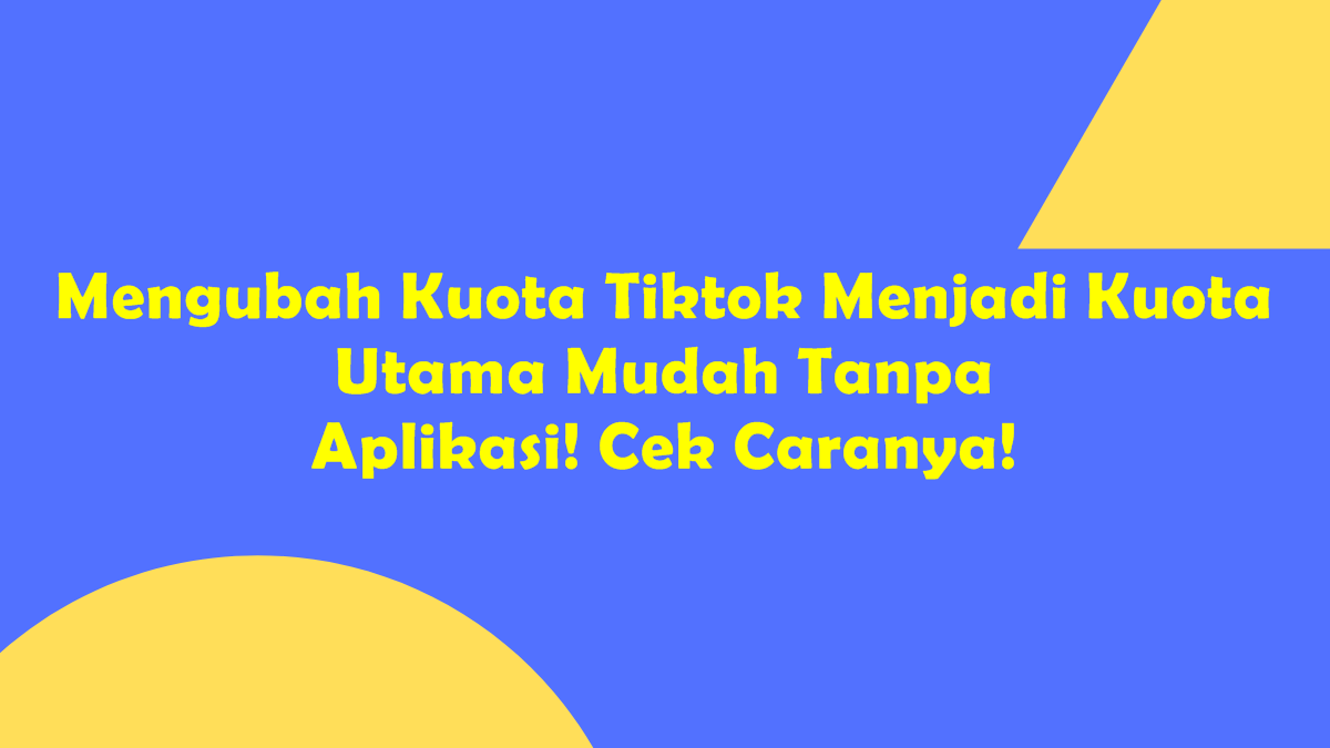 Mengubah Kuota Tiktok Menjadi Kuota Utama Mudah Tanpa Aplikasi! Cek Caranya!