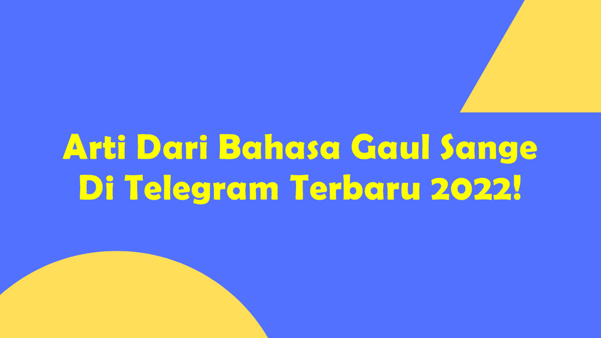 Arti Dari Bahasa Gaul Sange Di Telegram Terbaru 2022!