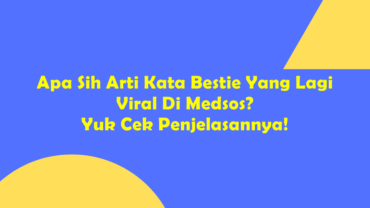 Apa Sih Arti Kata Bestie Yang Lagi Viral Di Medsos? Yuk Cek Penjelasannya!