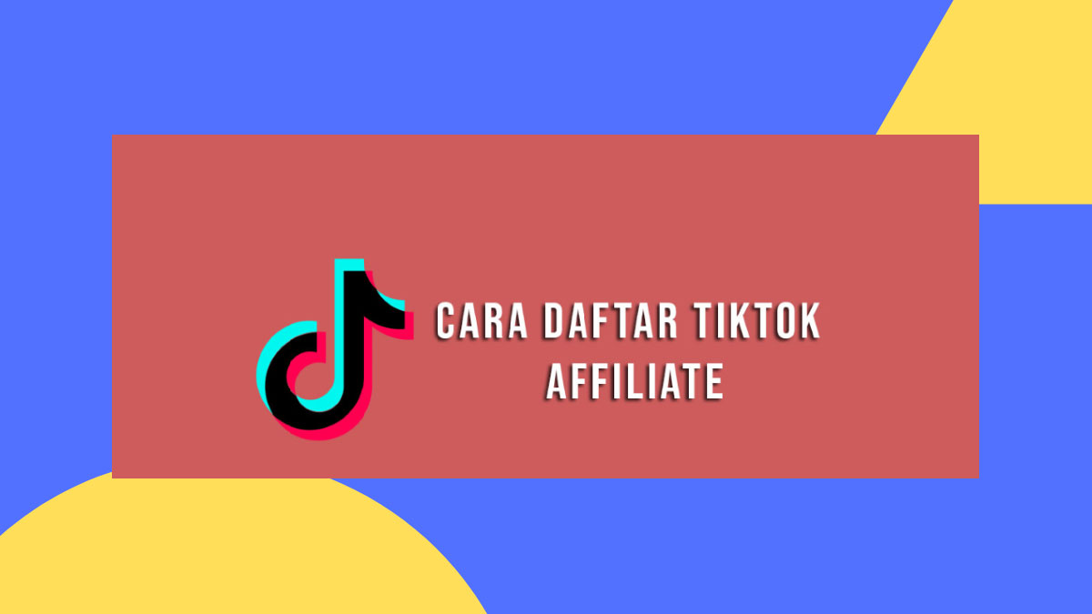 Cara Daftar TikTok Affiliate 2022, Mau Tahu Syaratnya? Yuk Cek Disini!