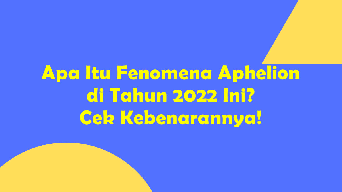 Apa Itu Fenomena Aphelion di Tahun 2022 Ini? Cek Kebenarannya!