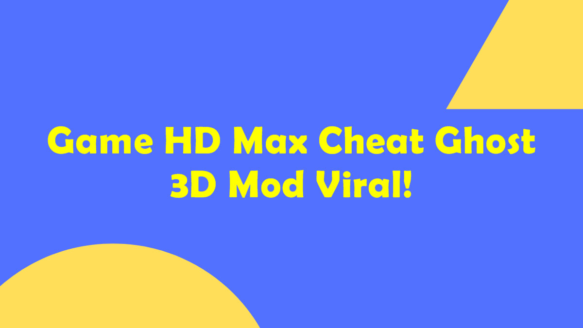 Game HD Max Cheat Ghost 3D Mod Viral!