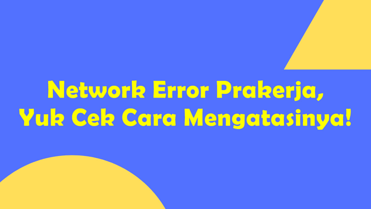 Network Error Prakerja, Yuk Cek Cara Mengatasinya!