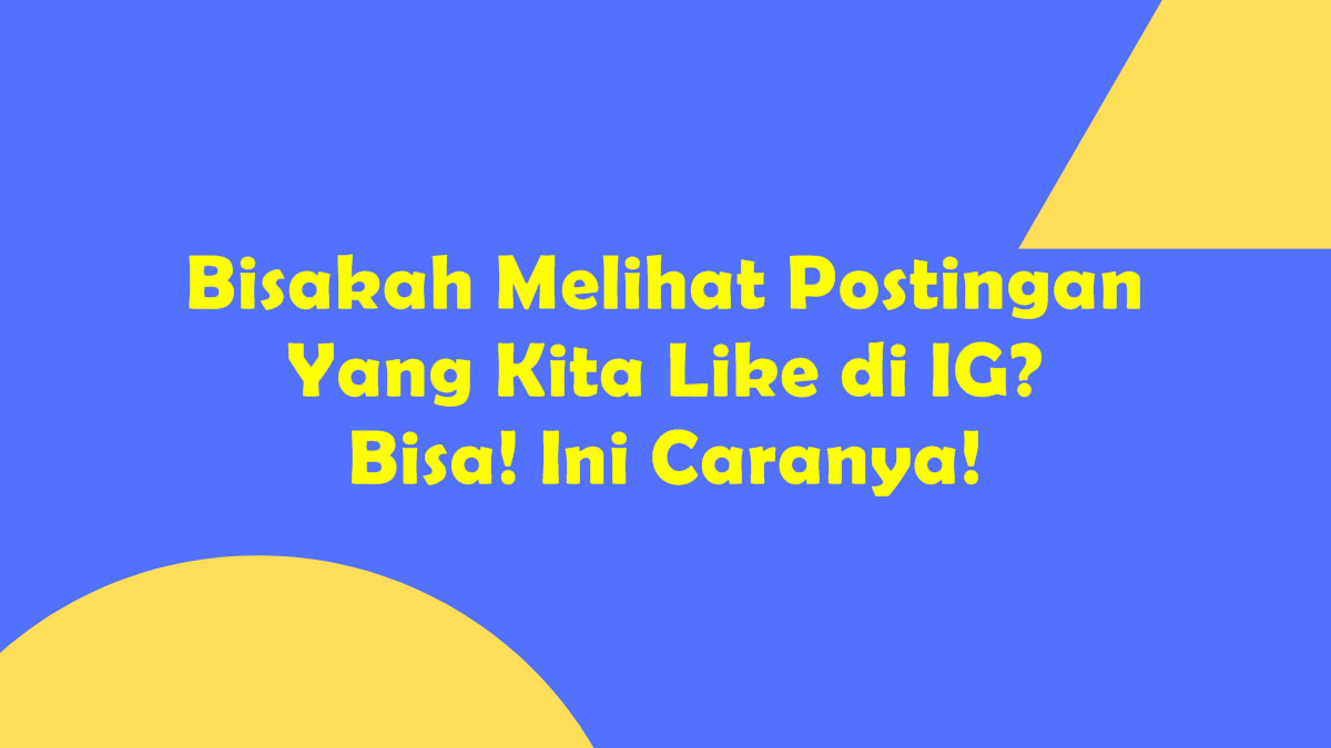 Bisakah Melihat Postingan Yang Kita Like di IG? Bisa! Ini Caranya!