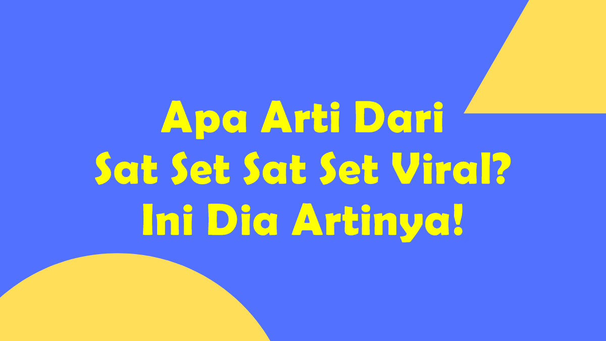 Apa Arti Dari Sat Set Sat Set Viral? Ini Dia Artinya!