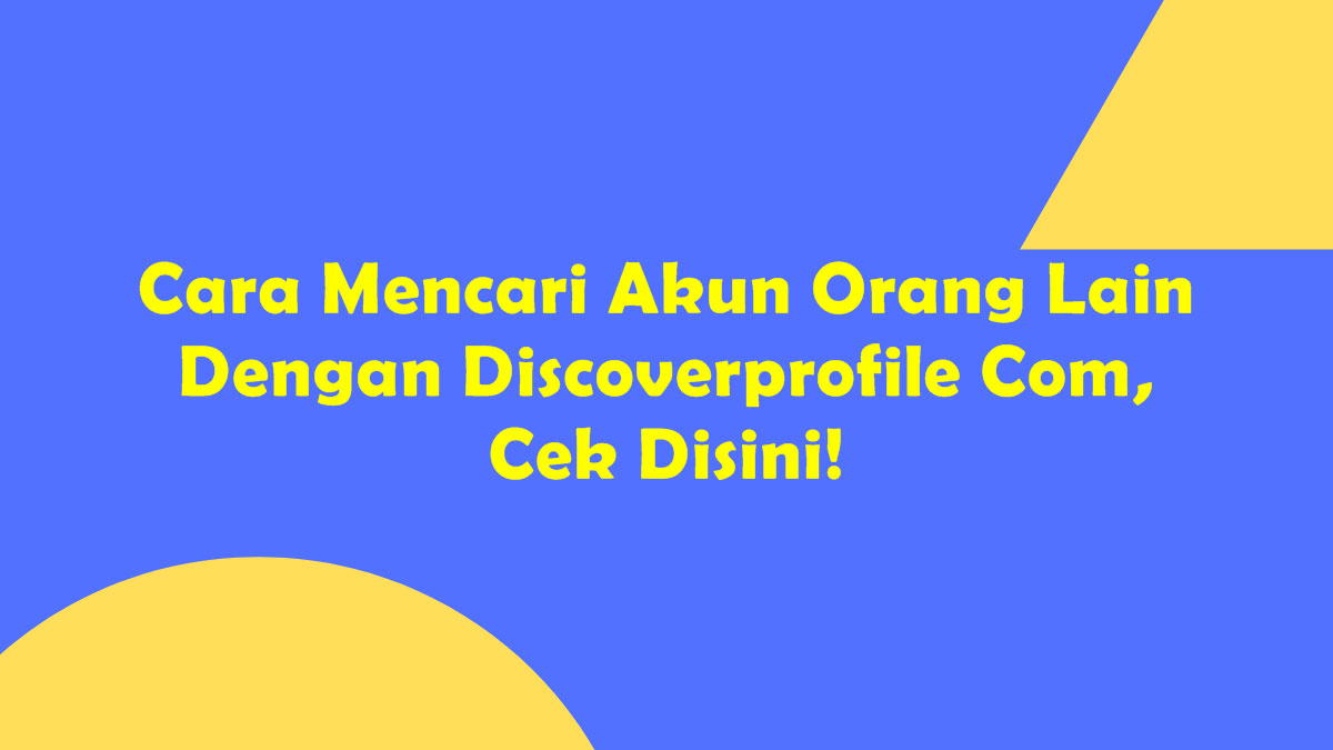 Cara Mencari Akun Orang Lain Dengan Discoverprofile Com, Cek Disini!