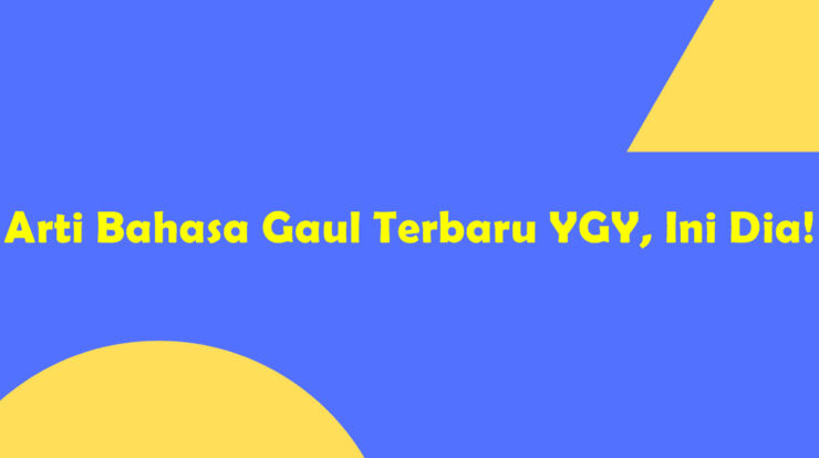 Arti Bahasa Gaul Terbaru YGY, Ini Dia!