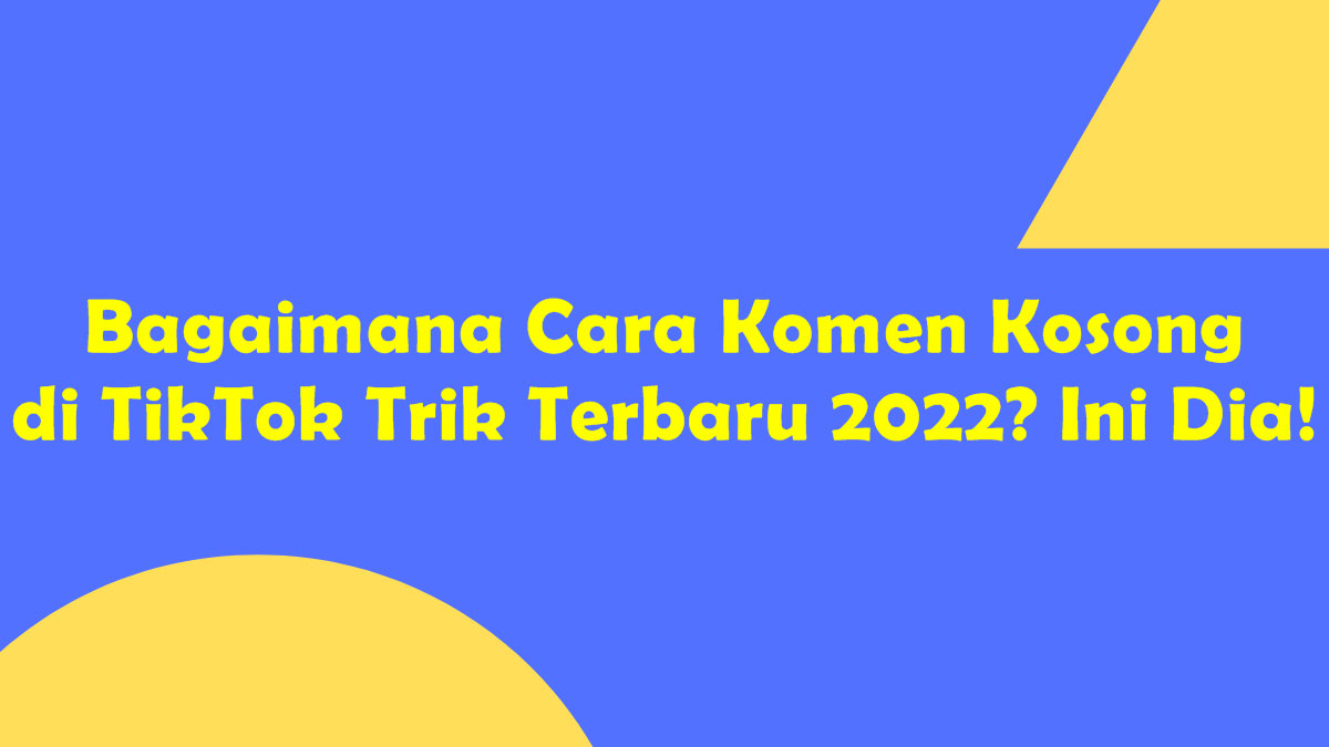 Bagaimana Cara Komen Kosong di TikTok Trik Terbaru 2022? Ini Dia!