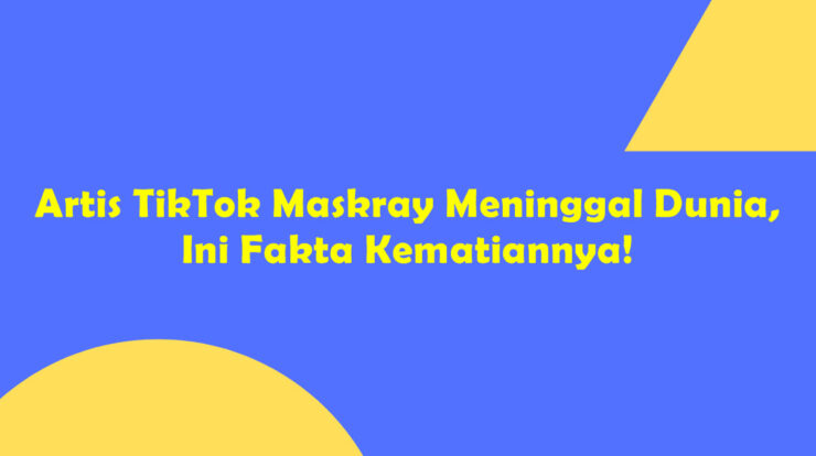 Artis TikTok Maskray Meninggal Dunia, Ini Fakta Kematiannya!